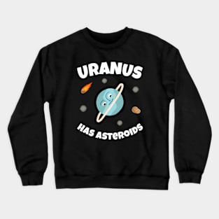 🪐 Uranus Has Asteroids, Funny Space Art Crewneck Sweatshirt